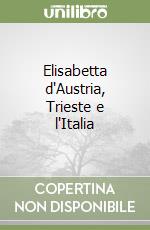 Elisabetta d'Austria, Trieste e l'Italia libro