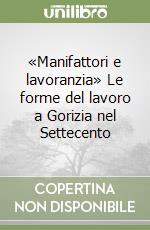 «Manifattori e lavoranzia» Le forme del lavoro a Gorizia nel Settecento libro