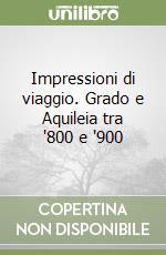 Impressioni di viaggio. Grado e Aquileia tra '800 e '900 libro