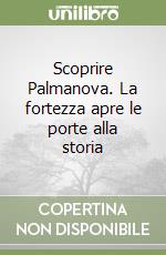 Scoprire Palmanova. La fortezza apre le porte alla storia libro
