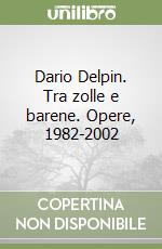 Dario Delpin. Tra zolle e barene. Opere, 1982-2002 libro