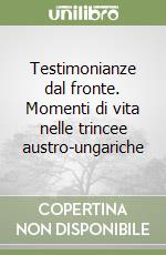 Testimonianze dal fronte. Momenti di vita nelle trincee austro-ungariche