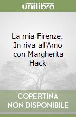 La mia Firenze. In riva all'Arno con Margherita Hack libro