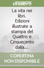 La vita nei libri. Edizioni illustrate a stampa del Quattro e Cinquecento dalla fondazione Giorgio Cini libro