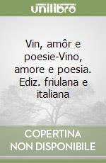 Vin, amôr e poesie-Vino, amore e poesia. Ediz. friulana e italiana libro