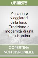 Mercanti e viaggiatori della luna. Tradizione e modernità di una fiera isontina libro