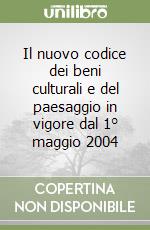 Il nuovo codice dei beni culturali e del paesaggio in vigore dal 1° maggio 2004 libro