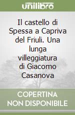 Il castello di Spessa a Capriva del Friuli. Una lunga villeggiatura di Giacomo Casanova libro