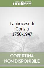 La diocesi di Gorizia 1750-1947 libro