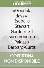 «Gondola days». Isabella Stewart Gardner e il suo mondo a Palazzo Barbaro-Curtis