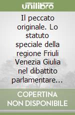 Il peccato originale. Lo statuto speciale della regione Friuli Venezia Giulia nel dibattito parlamentare della III legislatura (1958-1963)