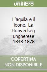 L'aquila e il leone. La Honvedseg ungherese 1848-1878 libro