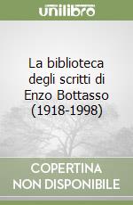 La biblioteca degli scritti di Enzo Bottasso (1918-1998) libro