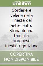 Corderie e velerie nella Trieste del Settecento. Storia di una famiglia borghese triestino-goriziana libro