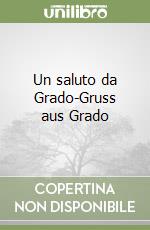 Un saluto da Grado-Gruss aus Grado libro