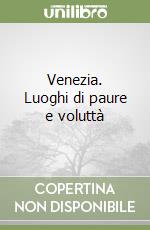 Venezia. Luoghi di paure e voluttà libro