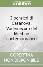 I pensieri di Casanova. Vademecum del libertino contemporaneo libro