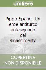 Pippo Spano. Un eroe antiturco antesignano del Rinascimento