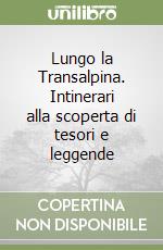 Lungo la Transalpina. Intinerari alla scoperta di tesori e leggende libro