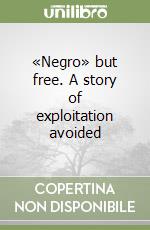 «Negro» but free. A story of exploitation avoided libro