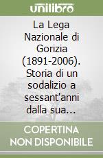 La Lega Nazionale di Gorizia (1891-2006). Storia di un sodalizio a sessant'anni dalla sua ricostruzione libro