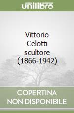 Vittorio Celotti scultore (1866-1942)