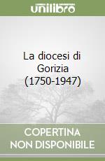 La diocesi di Gorizia (1750-1947) libro