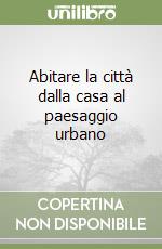 Abitare la città dalla casa al paesaggio urbano libro