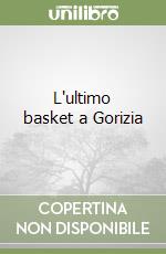L'ultimo basket a Gorizia libro