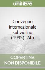 Convegno internazionale sul violino (1995). Atti libro