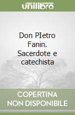 Don PIetro Fanin. Sacerdote e catechista libro