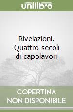 Rivelazioni. Quattro secoli di capolavori libro