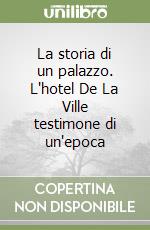 La storia di un palazzo. L'hotel De La Ville testimone di un'epoca libro