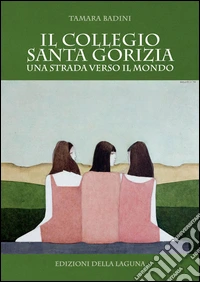 Il Collegio Santa Gorizia. Una strada verso il mondo libro