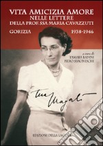 Vita amicizia amore nelle lettere della prof.ssa Maria Cavazzuti. Gorizia 1938-1946 libro