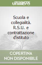 Scuola e collegialità. R.S.U. e contrattazione d'istituto libro