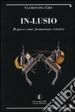 In-lusio. Il gioco come educazione estetica. Con CD-ROM