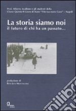 La storia siamo noi... Il futuro di chi ha un passato libro