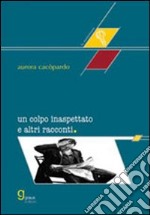 Un colpo inaspettato e altri racconti libro