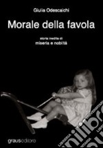 Morale della favola. Storia inedita di miseria e nobiltà libro