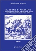 Il sogno di Gaspare e le trascurate verità che concorsero al crollo della repubblica napoletana libro