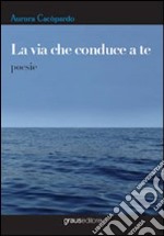 La via che conduce a te libro