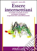 Essere internettiani. Un modulo, un metodo, un mezzo per imparare ad imparare recuperando nella scuola dell'autonomia. Per lE Scuole superiori