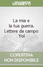 La mia e la tua guerra. Lettere da campo Yol