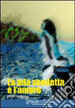 La mia vendetta è l'amore libro