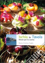 Ischia in tavola. Amore per la cucina libro