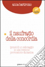 Naufragio concordia. Ipotesi di un sabotaggio in una versione provocatorio-fantastica libro