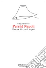 Perché Napoli. Vivere e morire di Napoli