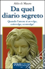 Da quel diario segreto. Quando l'amore ti avvolge, coinvolge, sconvolge! libro