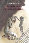 Mangio solo cioccolato fondente libro di De Sio Elisabetta